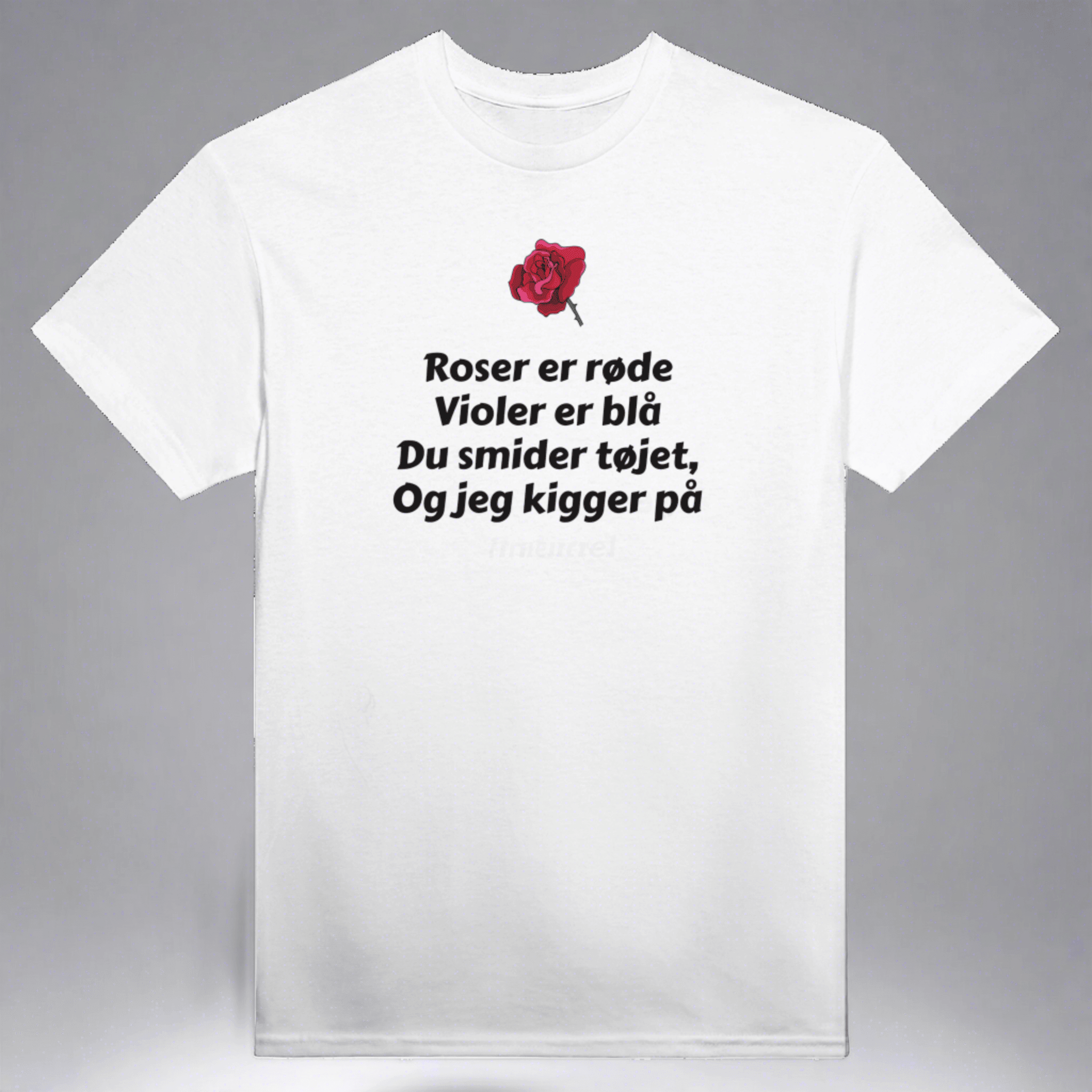 Roser er røde, Violer er blå, Du smider tøjet og jeg kigger på ❌ T-SHIRT - Danske Bluser