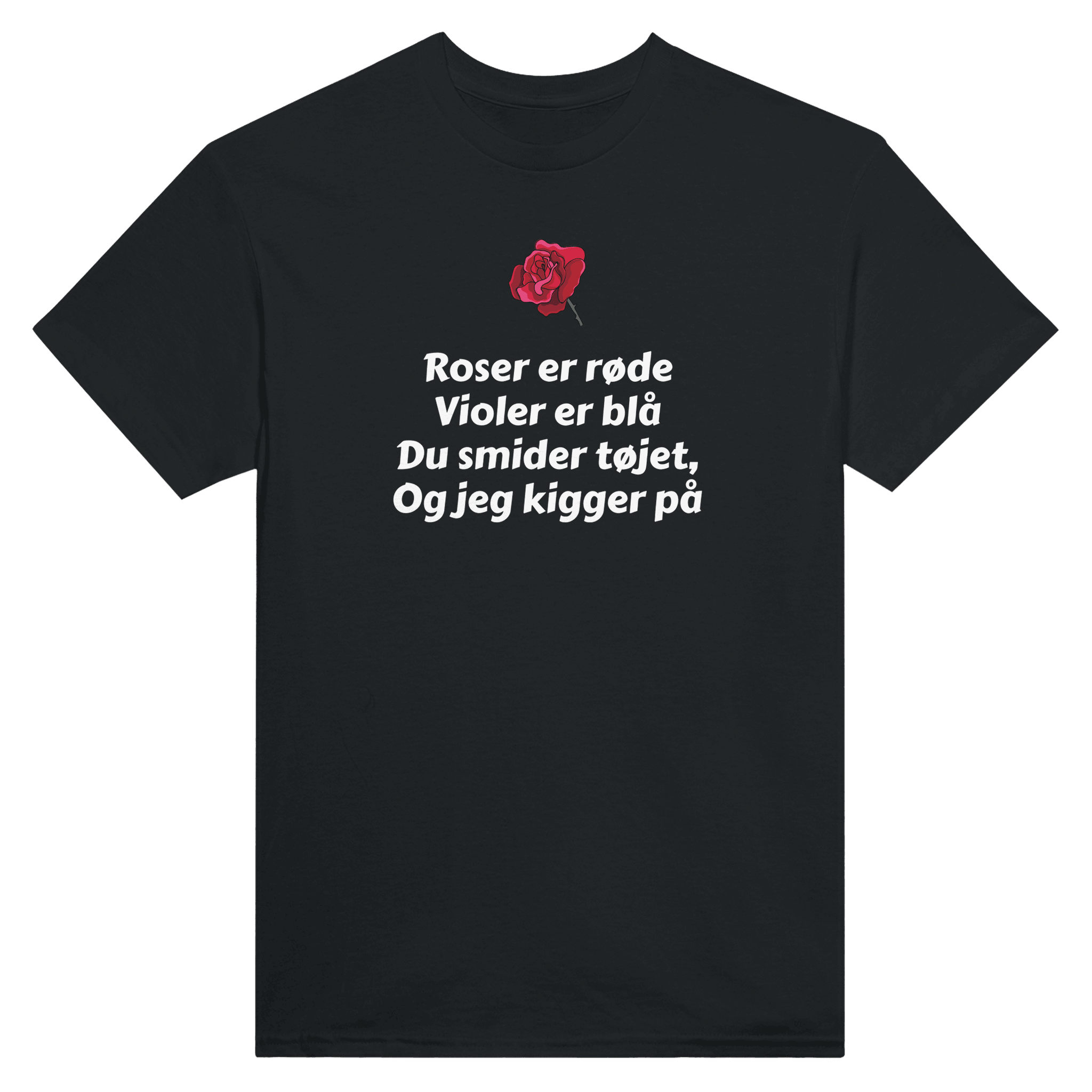 Roser er røde, Violer er blå, Du smider tøjet og jeg kigger på ❌ T-SHIRT - Danske Bluser